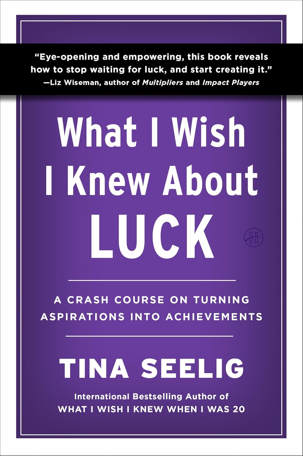 What I Wish I Knew About Luck: A Crash Course on Turning Aspirations into Achievements