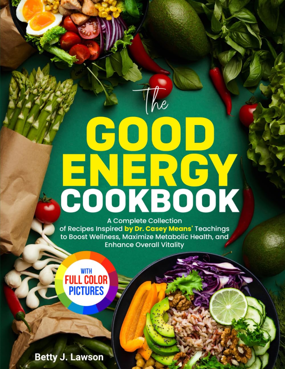 The Good Energy Cookbook: Recetas Inspiradas en las Enseñanzas del Dr. Casey Means para la Salud Metabólica y la Vitalidad | Edición a Todo Color