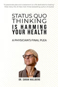Status Quo Thinking Is Harming Your Health: A Physician’s Final Plea