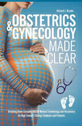 Obstetrics & Gynecology Made Clear: Breaking Down Complex OBGYN Medical Terminology and Vocabulary for High School / College Students and Patients (Medical Terms Made Clear)