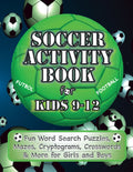 Soccer Activity Book For Kids 9-12 | Fun Word Search Puzzles, Mazes, Cryptograms, Crosswords & More For Girls And Boys: Puzzles For Soccer Loving ... Kids (Sports Activity Books For All Ages)