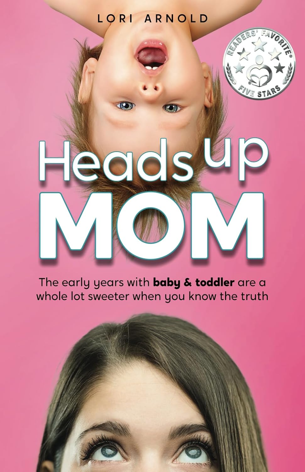 Heads Up Mom: The early years with baby and toddler are a whole lot sweeter when you know the truth