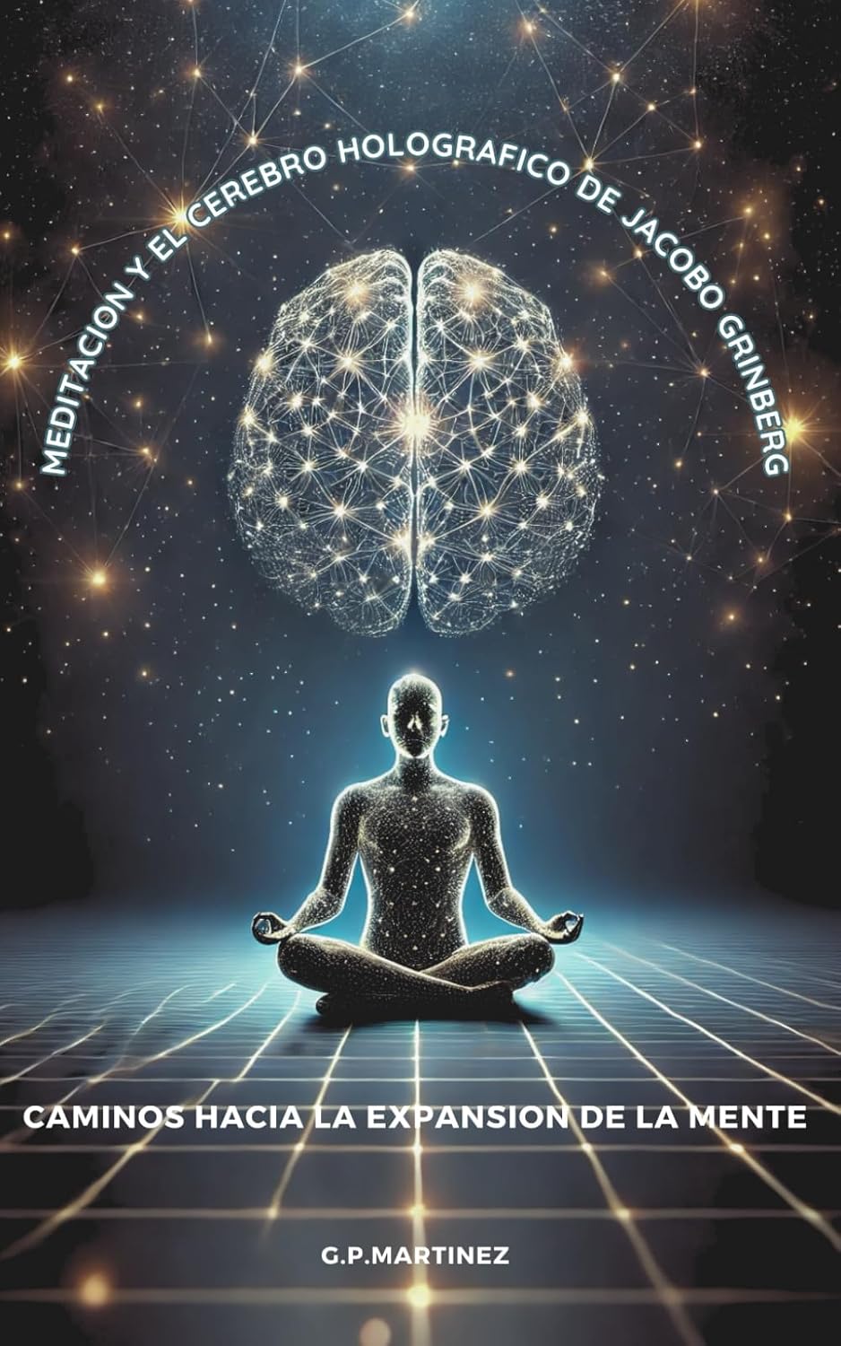Meditación y el Cerebro Holográfico de Jacobo Grinberg: Caminos hacia la Expansión de la Mente. (Spanish Edition)