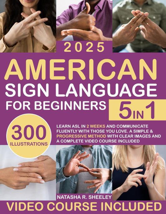 American Sign Language for Beginners: [5 in 1] Learn ASL in 2 Weeks and Communicate Fluently with Those You Love | A Simple & Progressive Method with Clear Images and a Complete Video Course Included