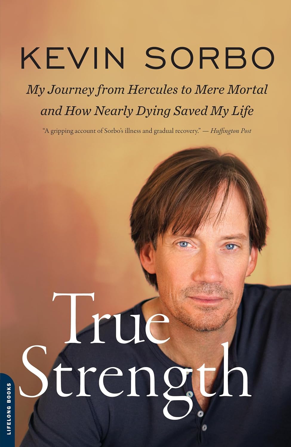 True Strength: My Journey from Hercules to Mere Mortal -- and How Nearly Dying Saved My Life