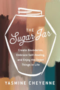 The Sugar Jar: Create Boundaries, Embrace Self-Healing, and Enjoy the Sweet Things in Life – Radical Wellness Practices to Protect Your Energy and Find Balance