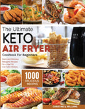 The Ultimate Keto Air Fryer Cookbook for Beginners: 1000 Recetas Cetogénicas Rápidas y Deliciosas