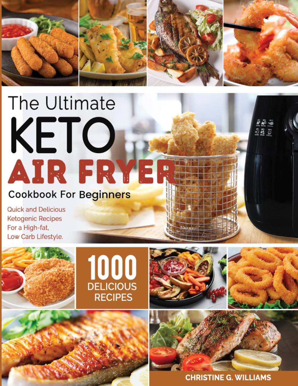 The Ultimate Keto Air Fryer Cookbook for Beginners: 1000 Recetas Cetogénicas Rápidas y Deliciosas
