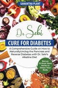 Dr. Sebi Cure for Diabetes: A Comprehensive Guide on How to Naturally Unclog the Pancreas and Reverse Diabetes with Dr. Sebi’s Alkaline Diet. Bonus: 13 Must Have Herbs to Detox Your Body