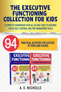 THE EXECUTIVE FUNCTIONING COLLECTION FOR KIDS: 2 COMPLETE WORKBOOKS YOUR ALL-IN-ONE GUIDE TO BUILDING FOCUS, SELF-CONTROL, AND TIME MANAGEMENT SKILLS