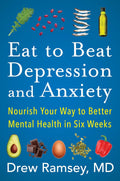Eat to Beat Depression and Anxiety: How to Use Food to Improve Your Mental Health with Nutritional Psychiatry Techniques