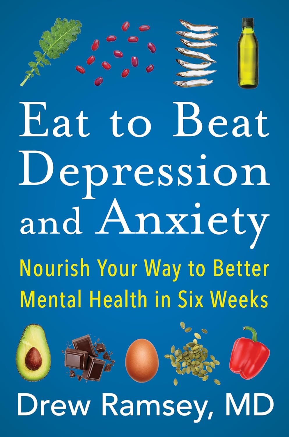 Eat to Beat Depression and Anxiety: How to Fuel Your Mental Health with Nutritional Psychiatry Techniques