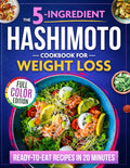 The 5-Ingredient Hashimoto Cookbook for Weight Loss: Anti-Inflammatory, Healthy, and Ready-to-Eat Recipes in 20 Minutes to Reduce Brain Fog, Bloating, and Boost Metabolism Without Sacrificing Taste