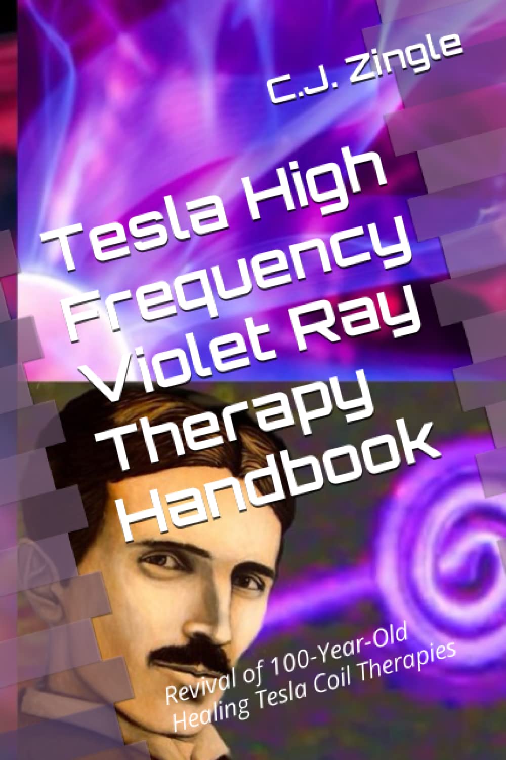 Tesla High Frequency Violet Ray Therapy Handbook: Revival of 100-Year-Old Healing Tesla Coil Therapies