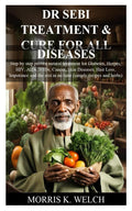 DR SEBI TREATMENT & CURE FOR ALL DISEASES: Step by step proven natural treatment for Diabetes, Herpes, HIV, AIDs, STDs, Cancer, Skin Diseases, Hair Loss, Impotence and the rest in no time.(simply re