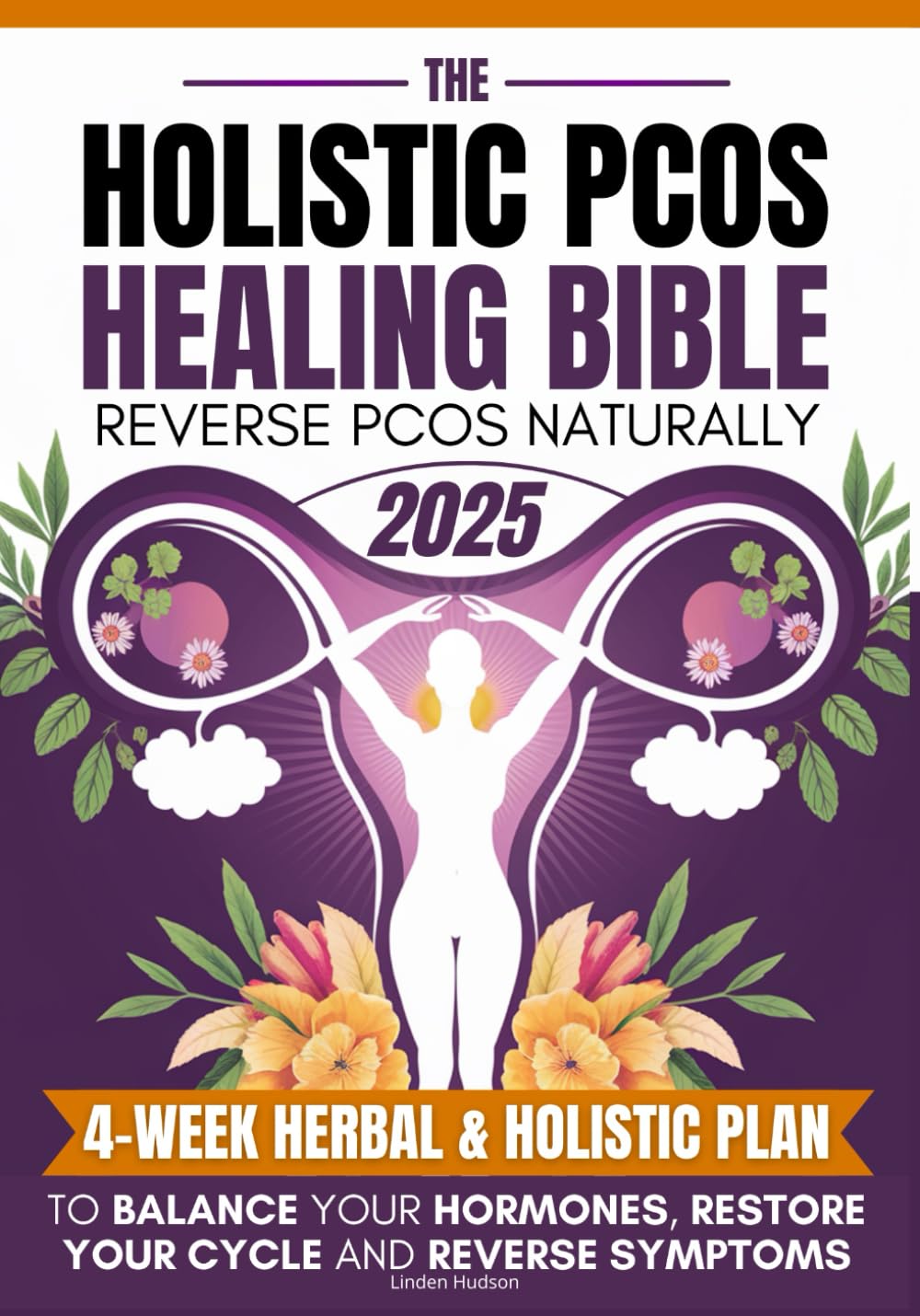 The Holistic PCOS Healing Bible: Reverse PCOS Naturally | The 4-Week Herbal & Holistic Plan to Balance Your Hormones, Restore Your Cycle and Reverse Symptoms