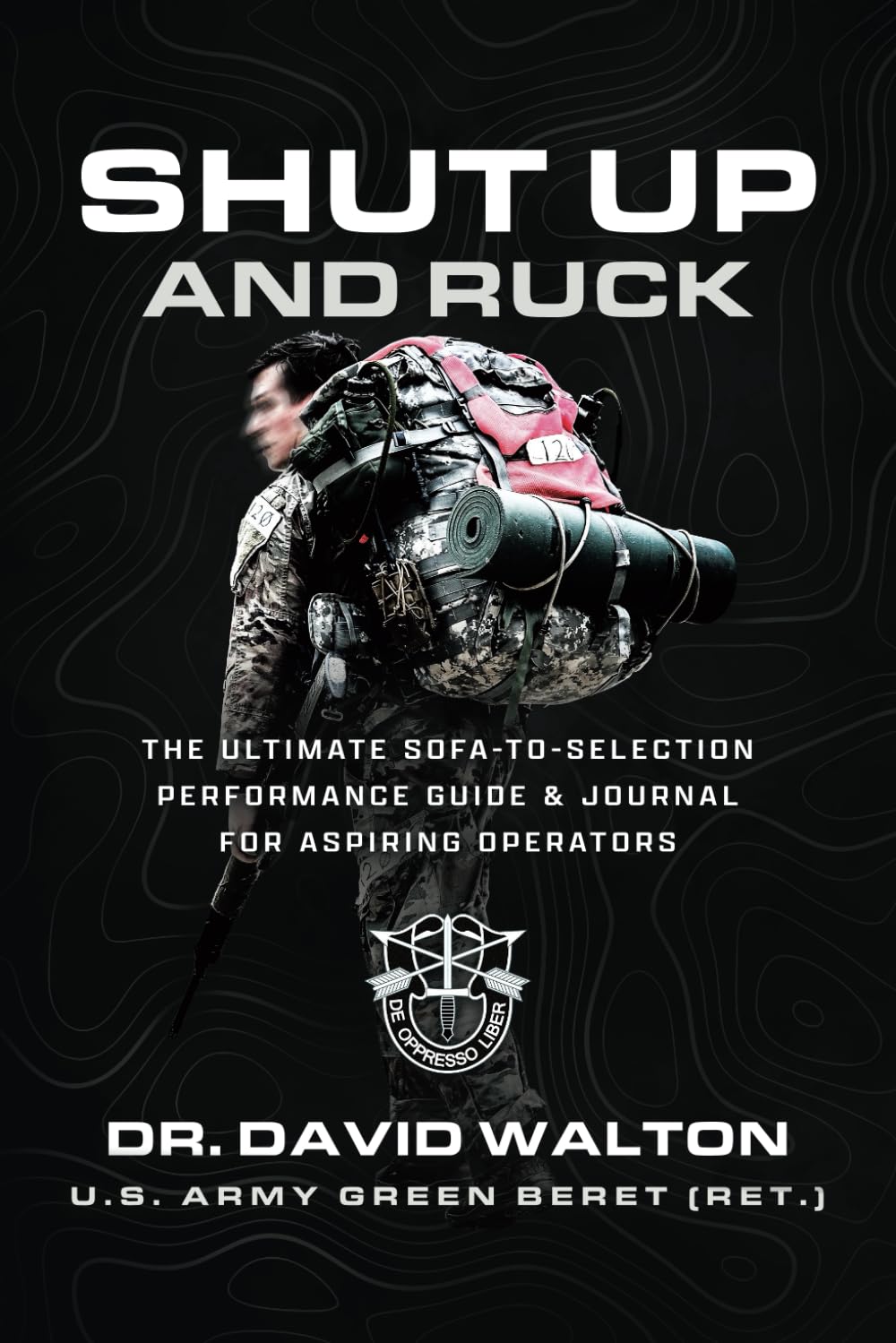 Shut Up and Ruck: THE ULTIMATE SOFA-TO-SELECTION PERFORMANCE GUIDE AND JOURNAL FOR ASPIRING OPERATORS