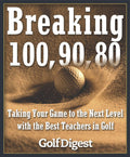 Breaking 100, 90, 80: Take Your Game to the Next Level with the Best Golf Instructors