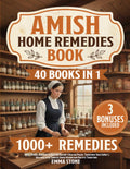 Amish Home Remedies Book: [40 in 1] 1000+ Herbal Remedies to Reclaim Nature’s Healing Power. Transform Your Family’s Wellness with Timeless Amish Wisdom and Holistic Traditions
