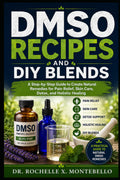 DMSO Recipes And DIY Blends: A Step-by-Step Guide to Create Natural Remedies for Pain Relief Skin Care, Detox, and Holistic Healing (The DMSO Wellness Library)