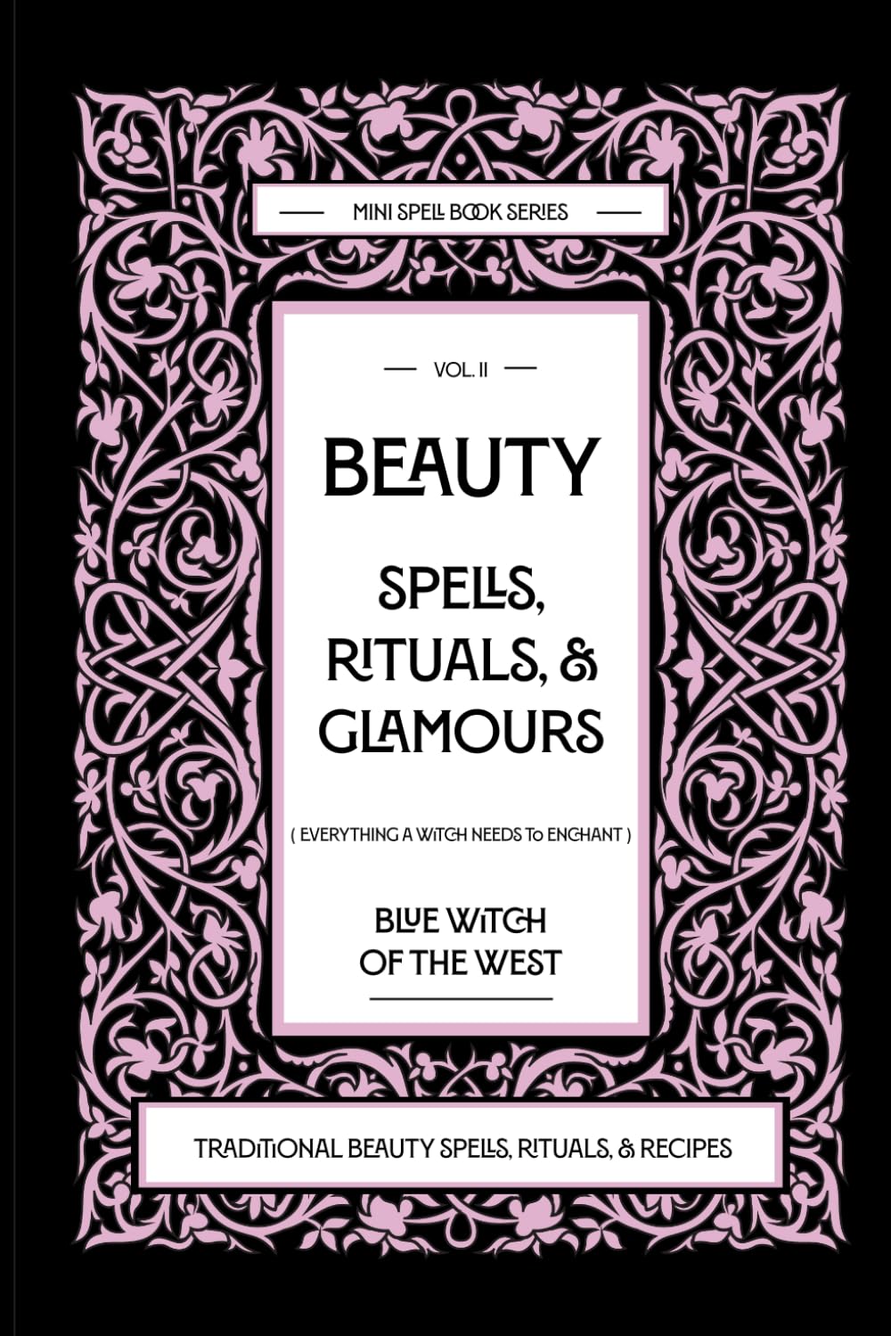 Beauty Spells, Rituals, & Glamours: Everything a Witch Needs to Enchant: Traditional Beauty Spells, Rituals, & Recipes. Real Beauty Spells For Beginner Witches to Advanced.