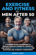 Ejercicio y Fitness para Hombres Después de los 50: Guía de Entrenamiento para Seniors para Mejorar Salud, Fuerza, Longevidad y Vitalidad - con Estrategias Probadas de Nutrición y Consistencia en el Entrenamiento