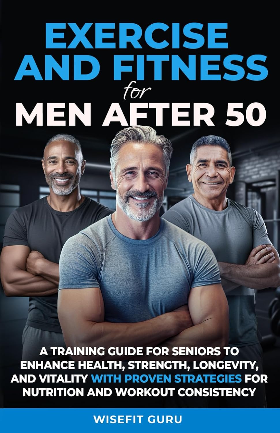 Ejercicio y Fitness para Hombres Después de los 50: Guía de Entrenamiento para Seniors para Mejorar Salud, Fuerza, Longevidad y Vitalidad - con Estrategias Probadas de Nutrición y Consistencia en el Entrenamiento