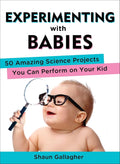Experimenting with Babies: 50 Amazing Science Projects You Can Do with Your Child