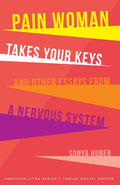 Pain Woman Takes Your Keys, and Other Essays from a Nervous System (American Lives)