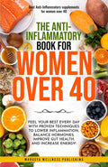 The Anti-Inflamatory book For Women over 40: Feel Your Best Every Day with Proven Techniques to Lower Inflammation, Balance Hormones,Improve Gut Health, and Increase Energy!