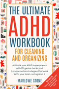 The Ultimate ADHD Workbook for Cleaning and Organizing: Activate your ADHD superpowers with 101 genius hacks and transformative strategies that work WITH your brain, not against it.