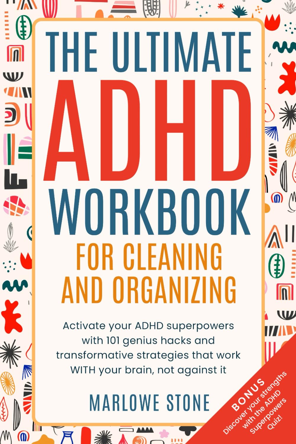 The Ultimate ADHD Workbook for Cleaning and Organizing: Activate your ADHD superpowers with 101 genius hacks and transformative strategies that work WITH your brain, not against it.