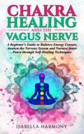 Chakra Healing and the Vagus Nerve: A Beginner's Guide to Balance Energy Centers, Awaken the Nervous System and Nurture Inner Peace through Self-Healing Techniques
