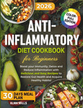 Anti-Inflammatory Diet Cookbook For Beginners: Boost your Immunity, Detox and Reduce Inflammation with Delicious and Easy Recipes to Restore Gut Health and Acquire Healthy Habits! +30 days meal plan