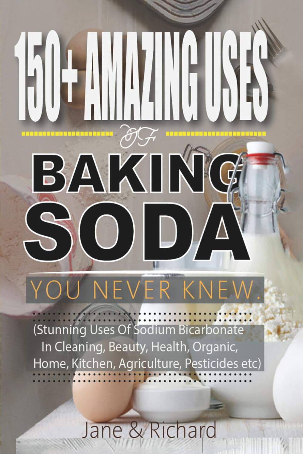 150+ Amazing Uses Of Baking Soda You Never Knew.: Stunning Uses Of Sodium Bicarbonate In Cleaning Beauty, Health, Organic Home Kitchen, Agriculture, Pesticides Etc