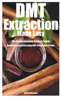 DMT Extraction Made Easy: The Comprehensive Guide to Safely Harvesting and Extracting DMT from Natural Plant