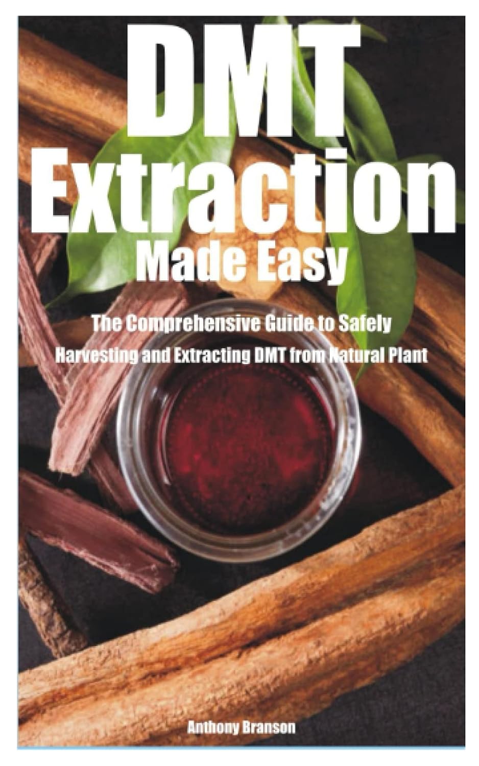 DMT Extraction Made Easy: The Comprehensive Guide to Safely Harvesting and Extracting DMT from Natural Plant