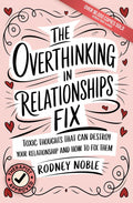 The Overthinking In Relationships Fix: Toxic Thoughts That Can Destroy Your Relationship And How To Fix Them