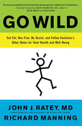 Go Wild: Eat Fat, Run Free, Be Social, and Follow Evolution's Other Rules for Total Health and Well-being