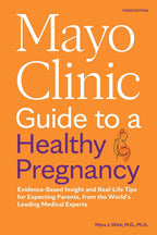Mayo Clinic Guide to a Healthy Pregnancy, 3rd Edition: Evidence-Based Insight and Real-Life Tips for Expecting Parents