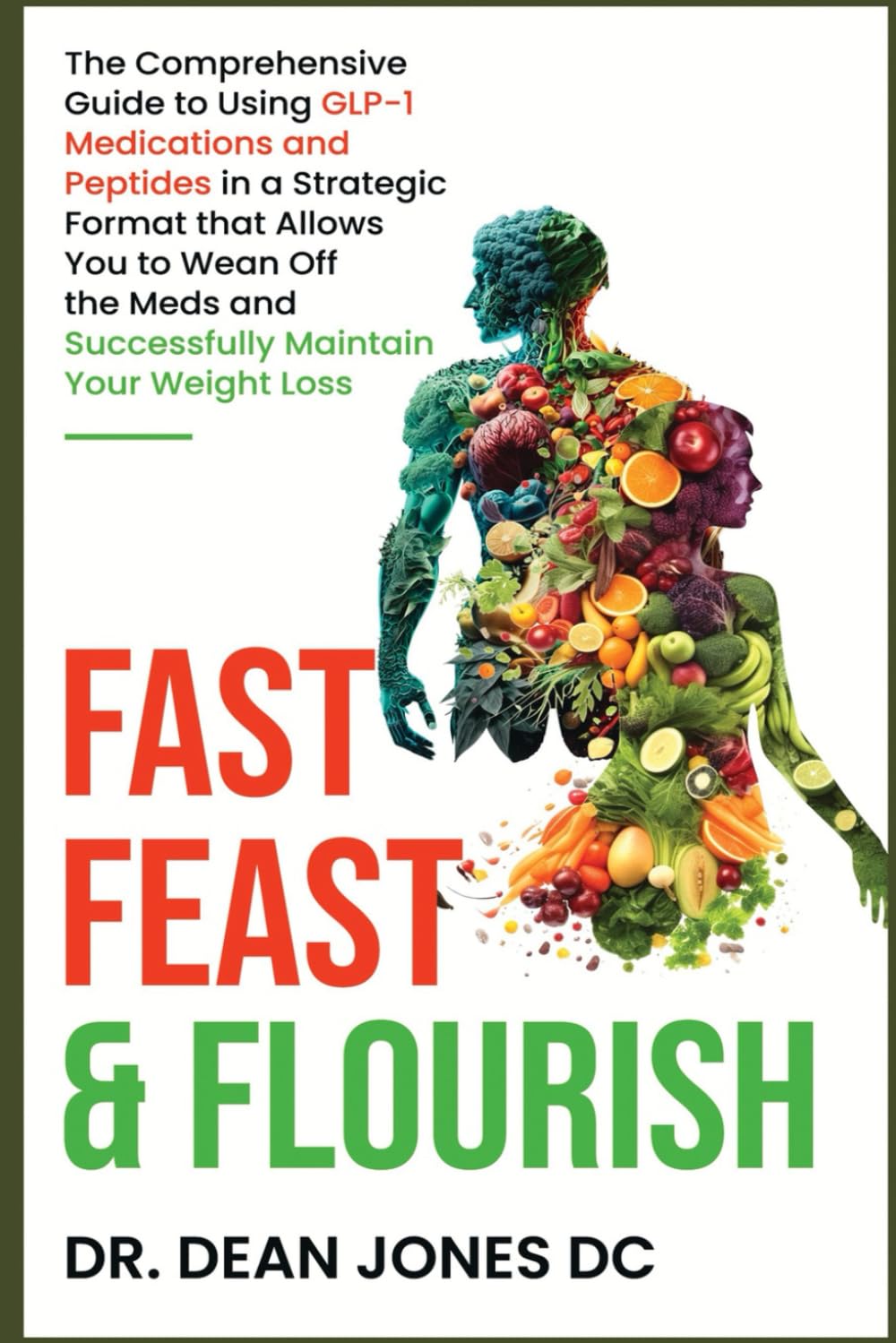 Fast, Feast & Flourish: The Comprehensive Guide to Using GLP-1 Medications and Peptides in a Strategic Format that Allows