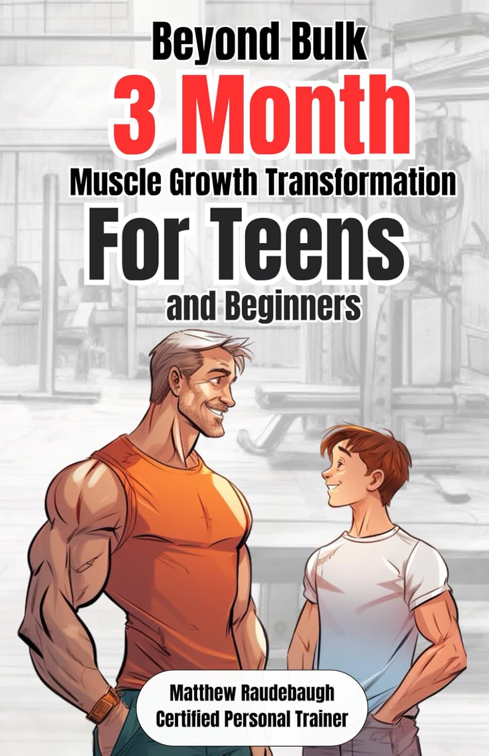Beyond Bulk: The Teen's 3 Month Muscle Growth Transformation: ALL IN ONE Personal Training Guide for Teens and Beginners
