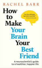 How to Make Your Brain Your Best Friend: A Neuroscientist's Guide to a Healthier and Happier Life
