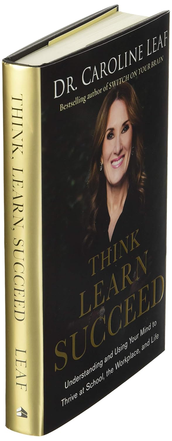 Think, Learn, Succeed: Understanding and Using Your Mind to Thrive at School, the Workplace, and Life