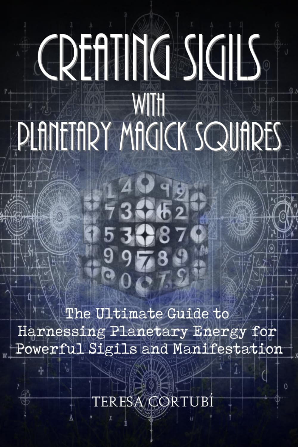 Creating Sigils with Planetary Magick Squares: The Ultimate Guide to Harnessing Planetary Energy for Powerful Sigils and Manifestation (Chaos Magick)