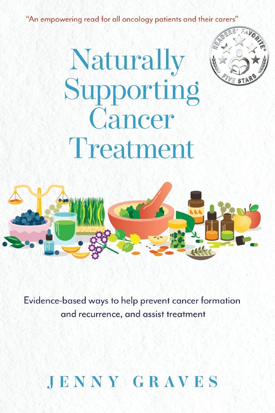 Naturally Supporting Cancer Treatment: Evidence-based ways to help prevent cancer formation and recurrence, and assist treatment