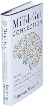 The Mind-Gut Connection: How the Hidden Conversation Within Our Bodies Impacts Our Mood, Our Choices, and Our Overall Health