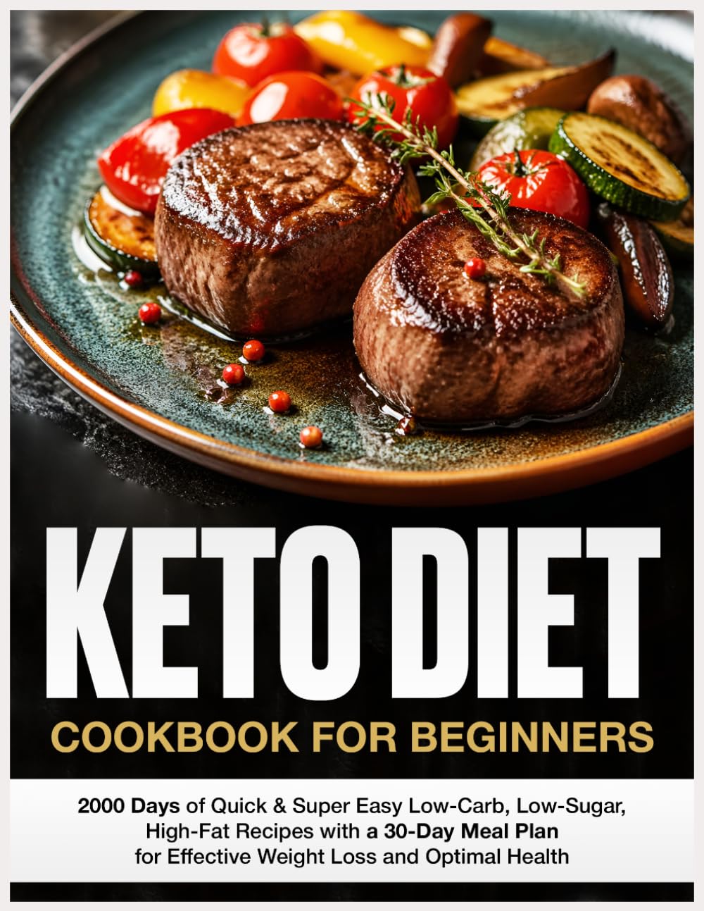 Keto Diet Cookbook for Beginners: 2000 Days of Quick & Super Easy Low-Carb, Low-Sugar, High-Fat Recipes with a 30-Day Meal Plan for Effective Weight Loss and Optimal Health