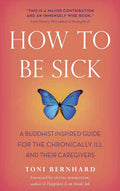 How to Be Sick: Una guía inspirada en el budismo para los enfermos crónicos y sus cuidadores