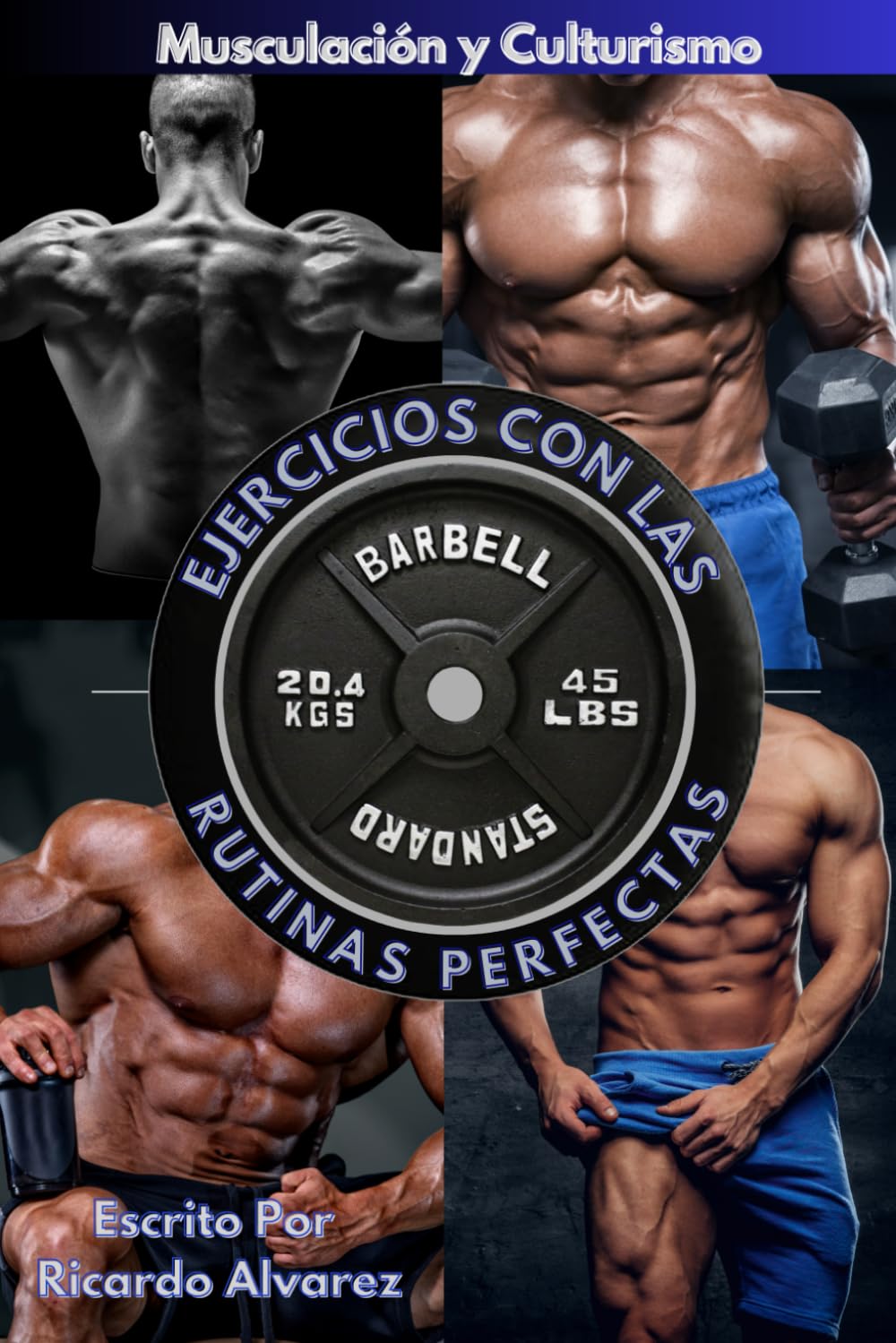 Musculación y Culturismo: Ejercicios con Las Rutinas Perfectas (Entrenamiento De Fuerza Colección) (Spanish Edition)